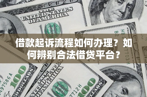 北京借款起诉流程如何办理？如何辨别合法借贷平台？