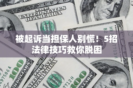 北京被起诉当担保人别慌！5招法律技巧救你脱困