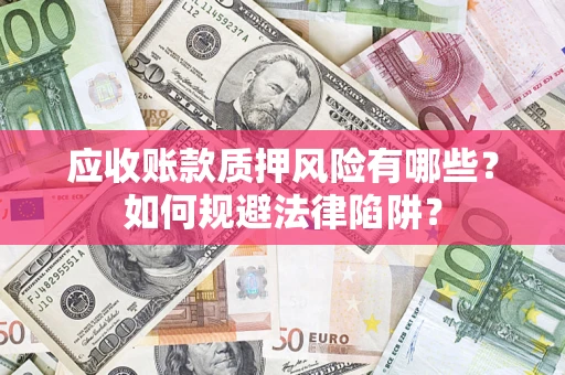 北京应收账款质押风险有哪些？如何规避法律陷阱？