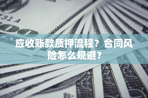 北京应收账款质押流程？合同风险怎么规避？