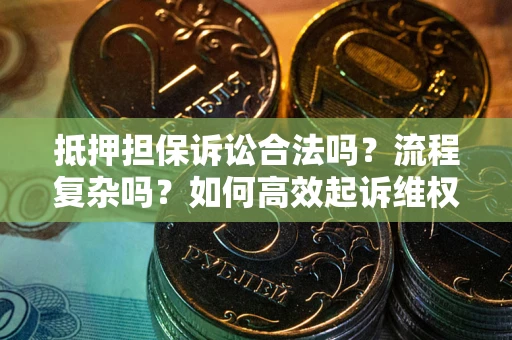 北京抵押担保诉讼合法吗？流程复杂吗？如何高效起诉维权？