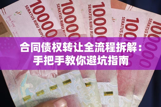 北京合同债权转让全流程拆解：手把手教你避坑指南