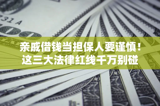 北京亲戚借钱当担保人要谨慎！这三大法律红线千万别碰