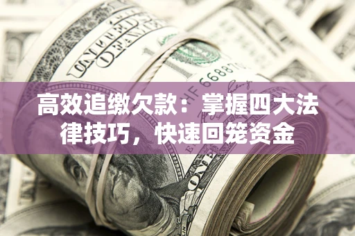 北京高效追缴欠款：掌握四大法律技巧，快速回笼资金