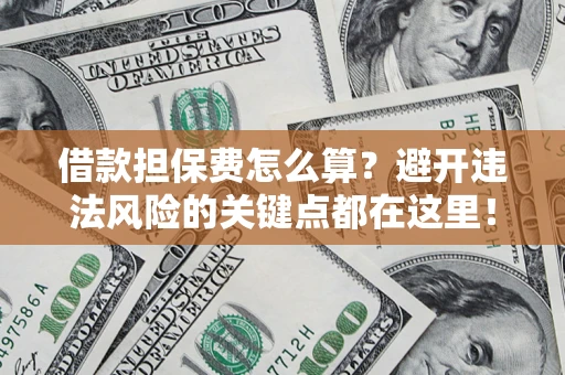北京借款担保费怎么算？避开违法风险的关键点都在这里！