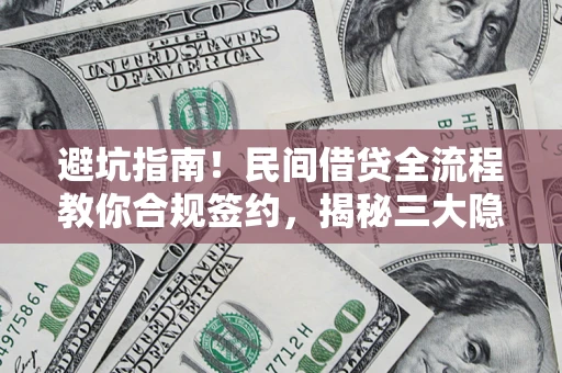 北京避坑指南！民间借贷全流程教你合规签约，揭秘三大隐形陷阱