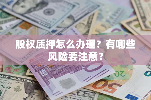 北京股权质押怎么办理？有哪些风险要注意？