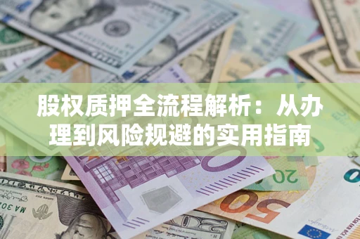 北京股权质押全流程解析：从办理到风险规避的实用指南