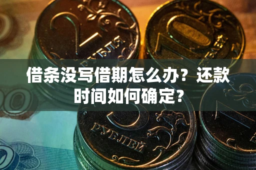 北京借条没写借期怎么办？还款时间如何确定？