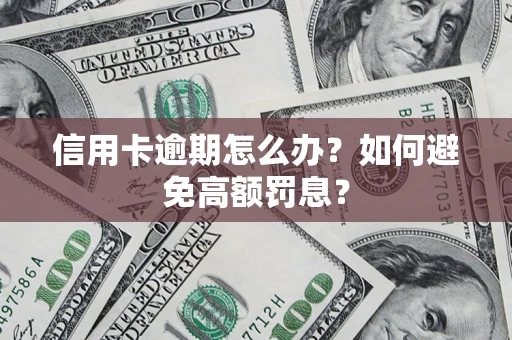 北京信用卡逾期怎么办？如何避免高额罚息？