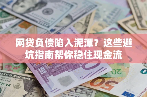 北京网贷负债陷入泥潭？这些避坑指南帮你稳住现金流