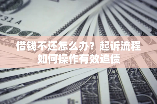 北京借钱不还怎么办？起诉流程如何操作有效追债
