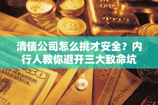 北京清债公司怎么挑才安全？内行人教你避开三大致命坑