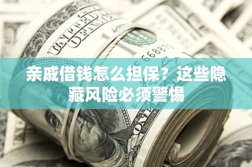 北京亲戚借钱怎么担保？这些隐藏风险必须警惕