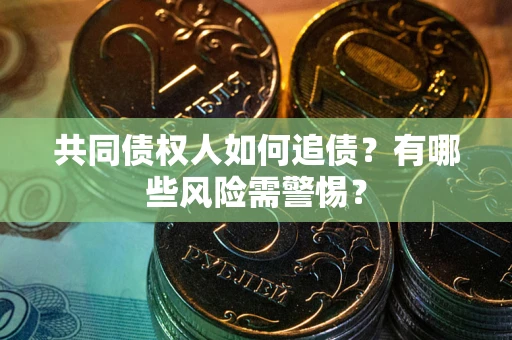 北京共同债权人如何追债？有哪些风险需警惕？