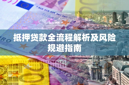 北京抵押贷款全流程解析及风险规避指南