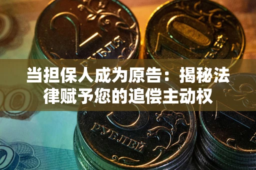 北京当担保人成为原告:揭秘法律赋予您的追偿主动权 北京当担保人成为原告:揭秘法律赋予您的追偿主动权