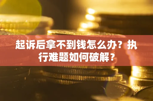北京起诉后拿不到钱怎么办？执行难题如何破解？