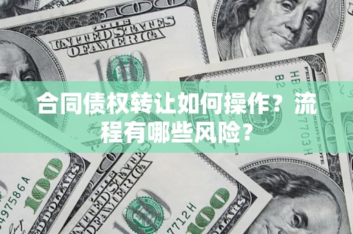 北京合同债权转让如何操作？流程有哪些风险？