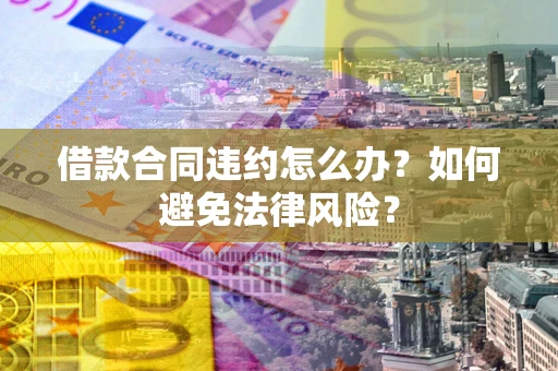 北京借款合同违约怎么办？如何避免法律风险？