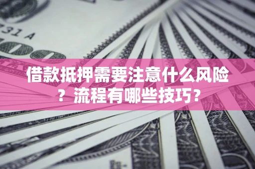 北京借款抵押需要注意什么风险？流程有哪些技巧？