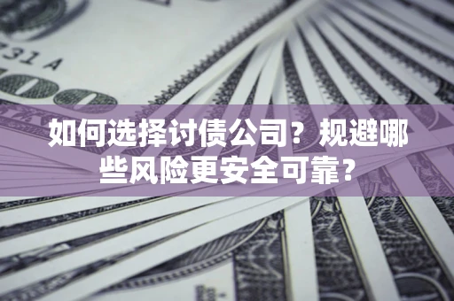 北京如何选择讨债公司？规避哪些风险更安全可靠？