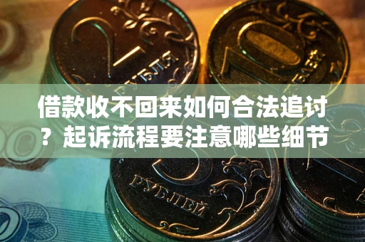 北京借款收不回来如何合法追讨？起诉流程要注意哪些细节？