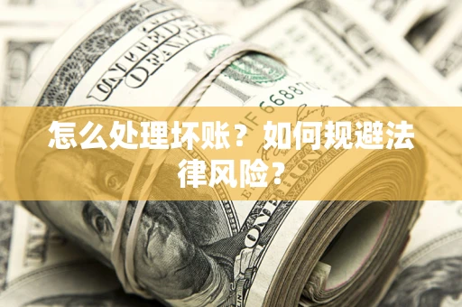 北京怎么处理坏账？如何规避法律风险？