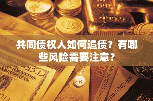 北京共同债权人如何追债？有哪些风险需要注意？