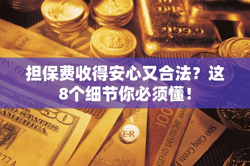 北京担保费收得安心又合法？这8个细节你必须懂！