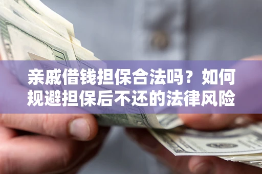 北京亲戚借钱担保合法吗？如何规避担保后不还的法律风险？