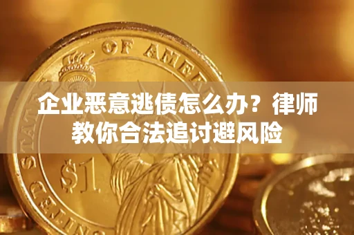 北京企业恶意逃债怎么办？律师教你合法追讨避风险