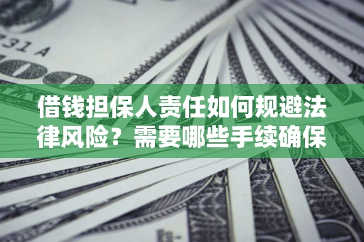 北京借钱担保人责任如何规避法律风险？需要哪些手续确保安全？